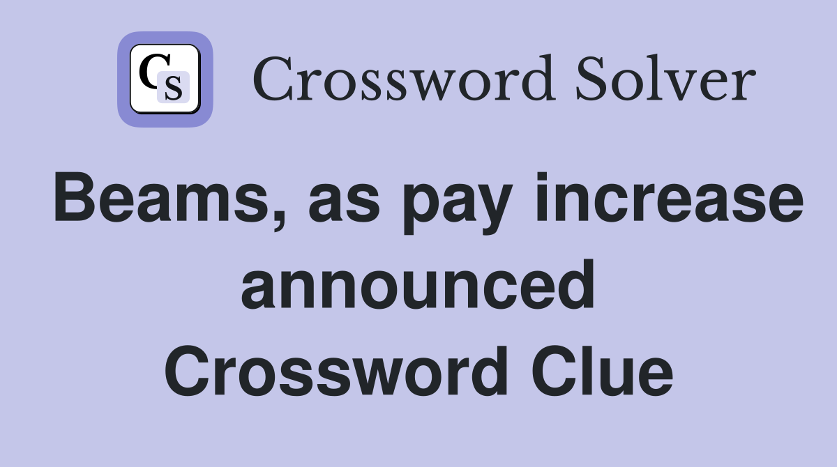 Beams, as pay increase announced Crossword Clue