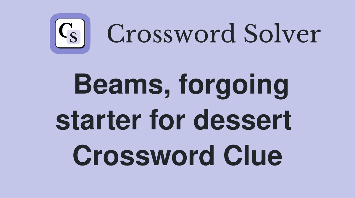 Beams, forgoing starter for dessert  Crossword Clue