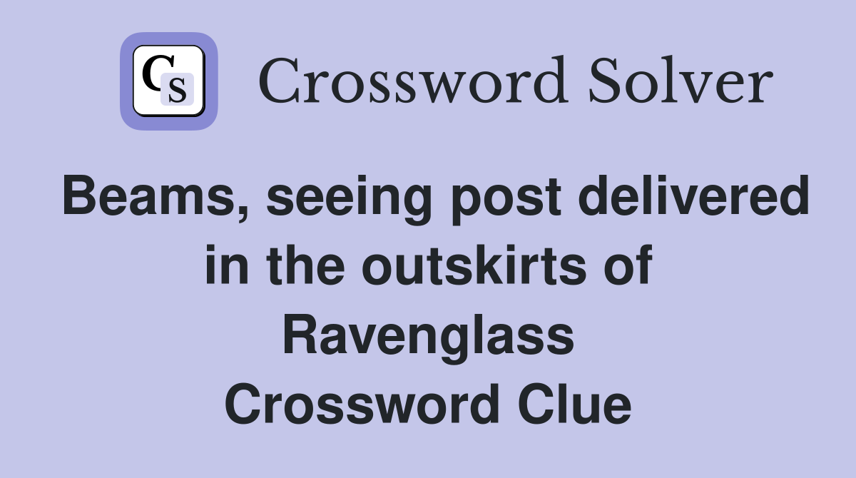 Beams, seeing post delivered in the outskirts of Ravenglass Crossword Clue