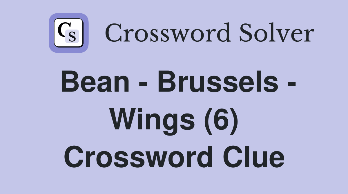 Bean - Brussels - Wings (6) Crossword Clue