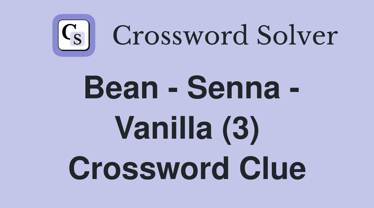 Bean - Senna - Vanilla (3) Crossword Clue