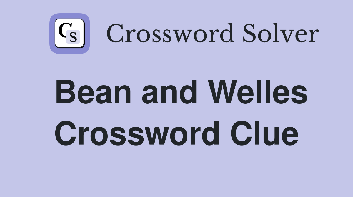 Bean and Welles Crossword Clue