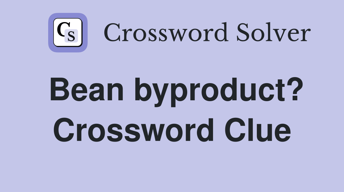 Bean byproduct? Crossword Clue