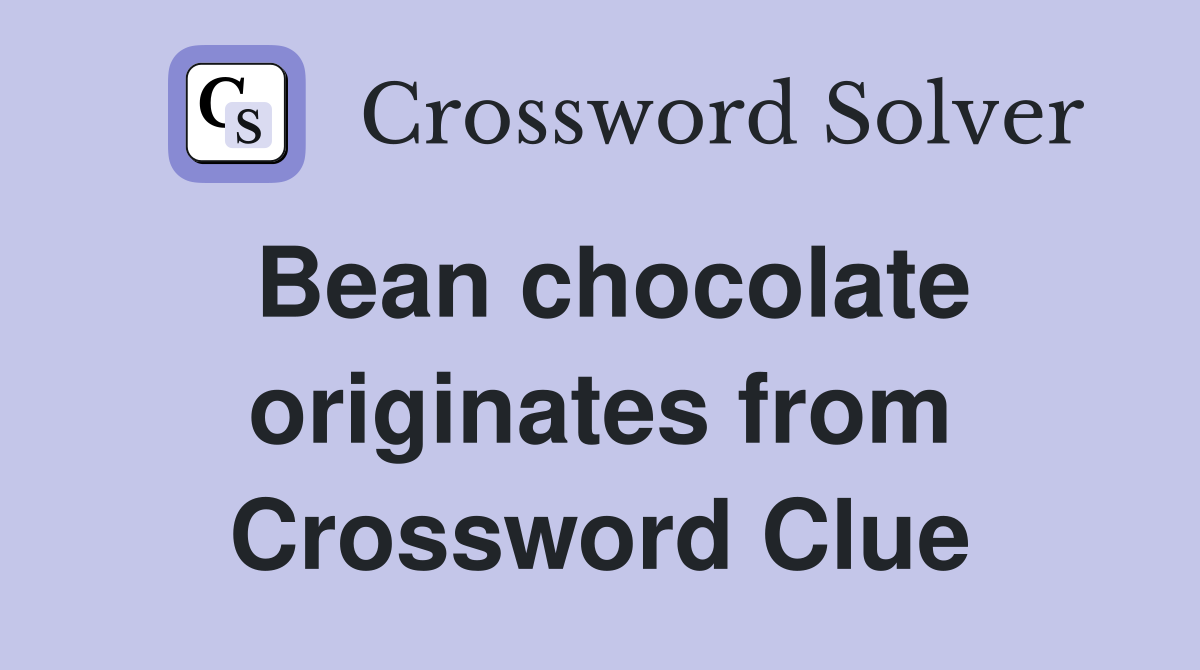 Bean chocolate originates from Crossword Clue