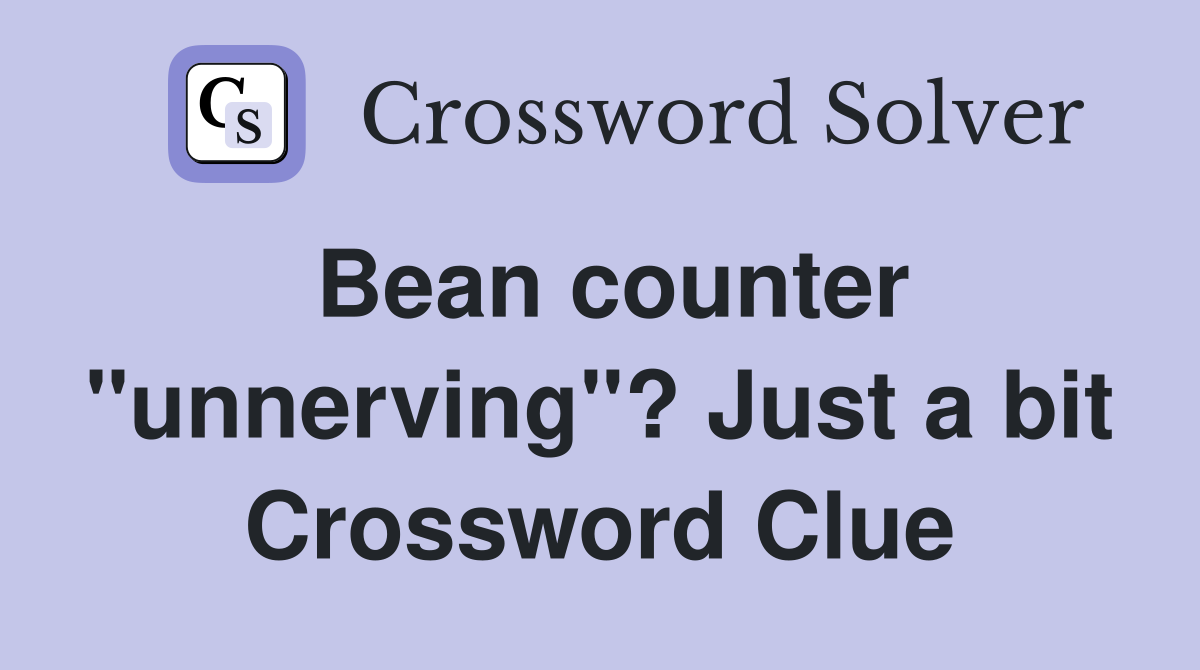 Bean counter "unnerving"? Just a bit Crossword Clue