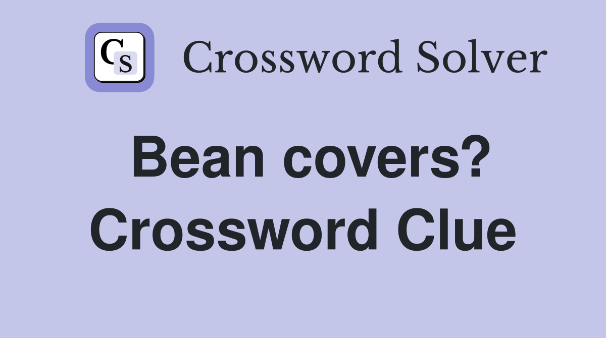 Bean covers? Crossword Clue
