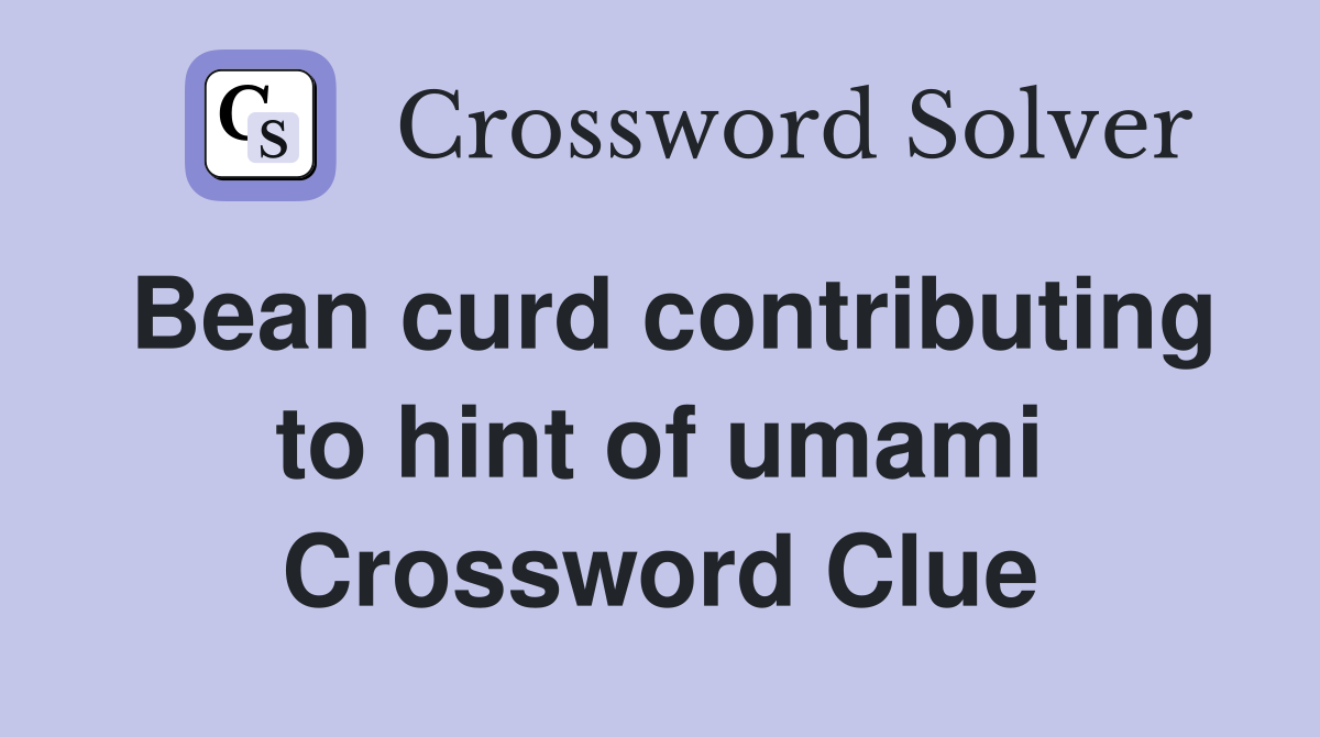 Bean curd contributing to hint of umami Crossword Clue