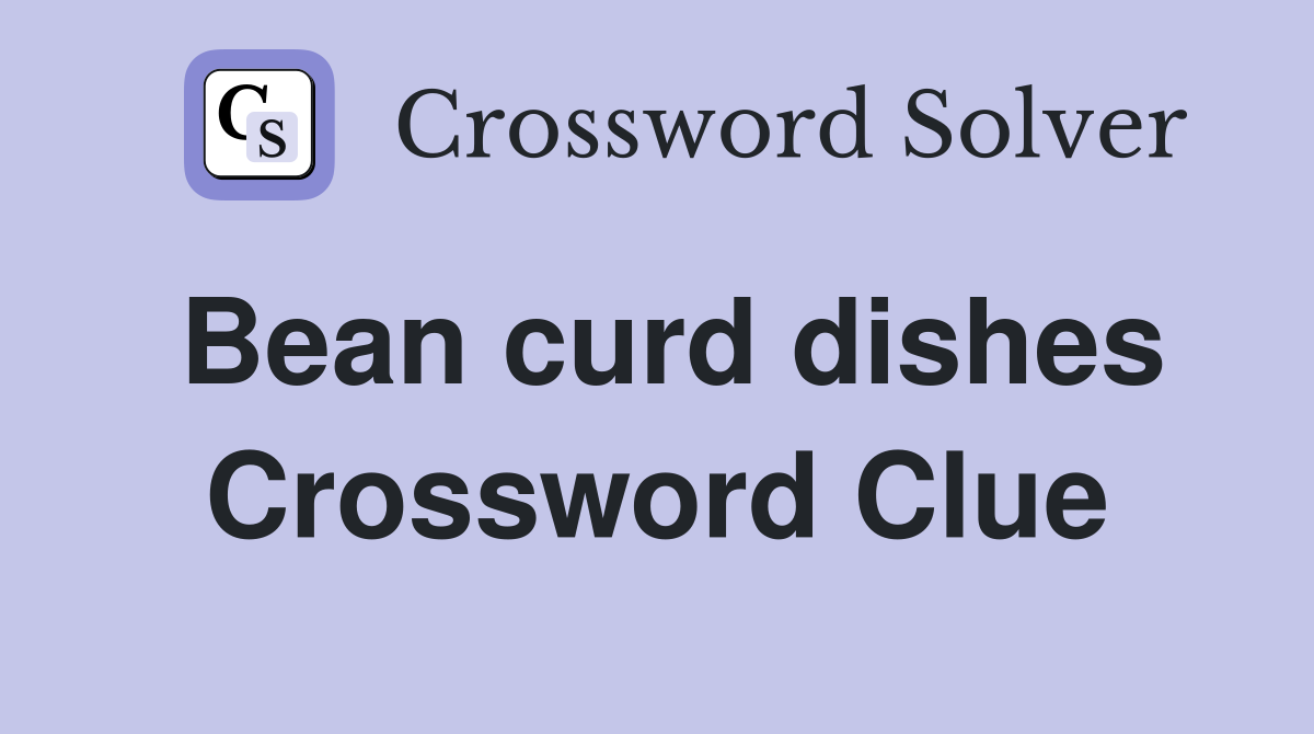 Bean curd dishes Crossword Clue