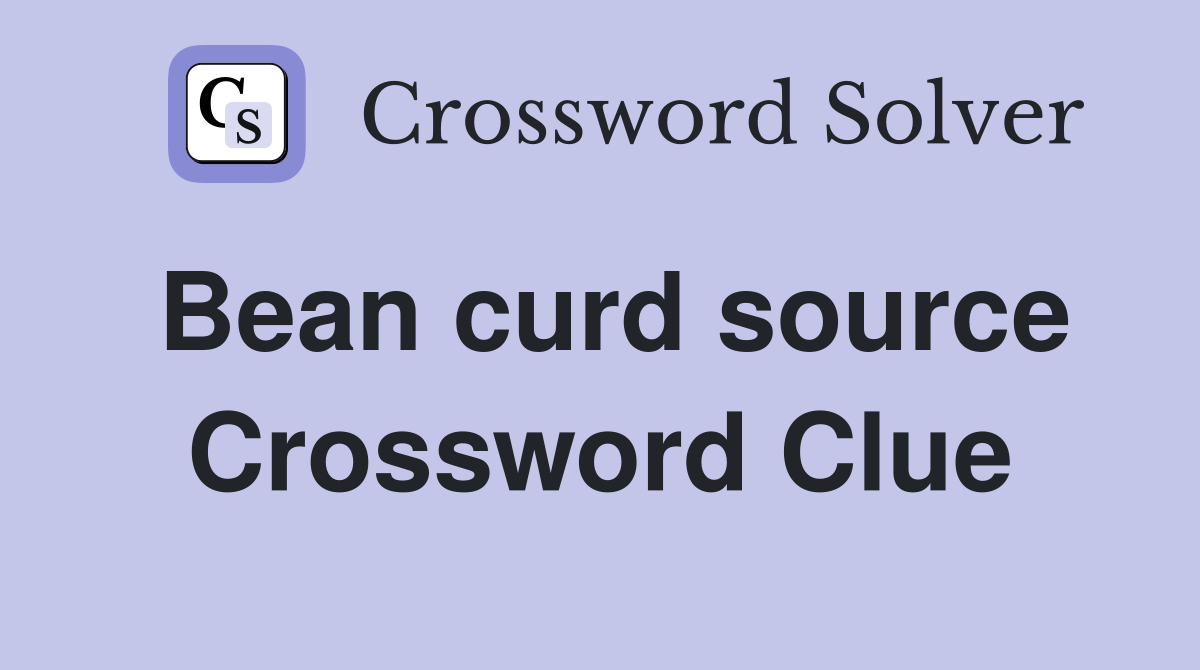 Bean curd source Crossword Clue