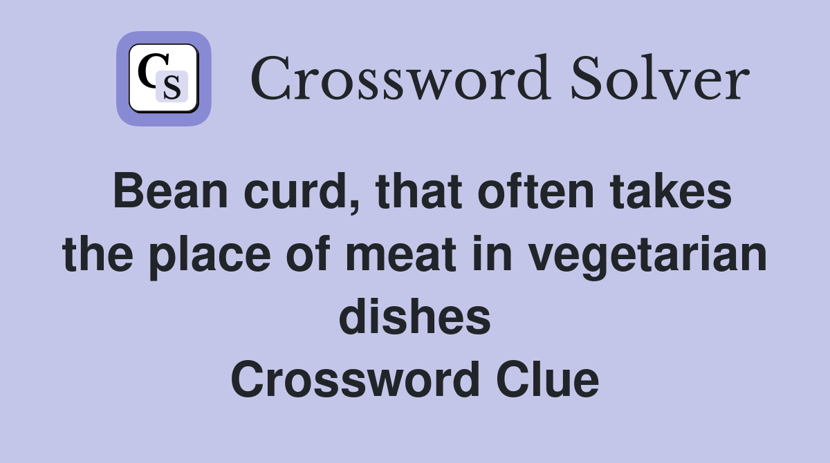 Bean curd, that often takes the place of meat in vegetarian dishes Crossword Clue