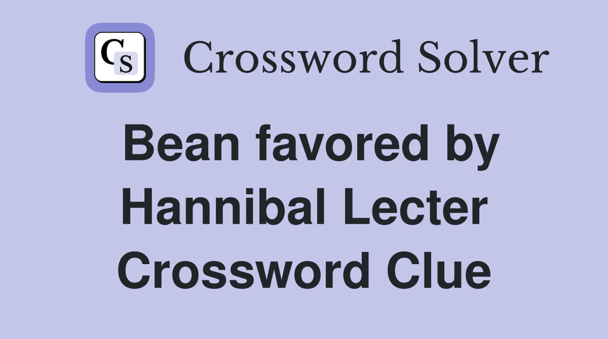 Bean favored by Hannibal Lecter Crossword Clue