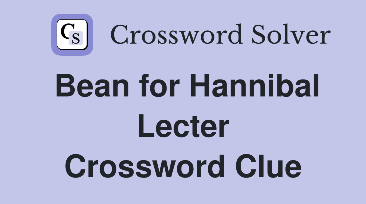 Bean for Hannibal Lecter Crossword Clue