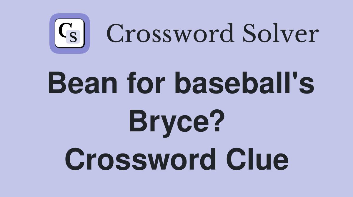 Bean for baseball's Bryce? Crossword Clue
