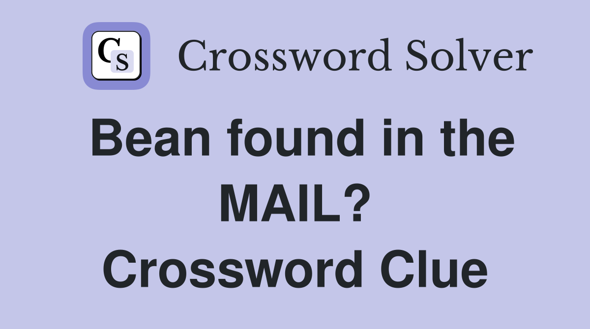 Bean found in the MAIL? Crossword Clue