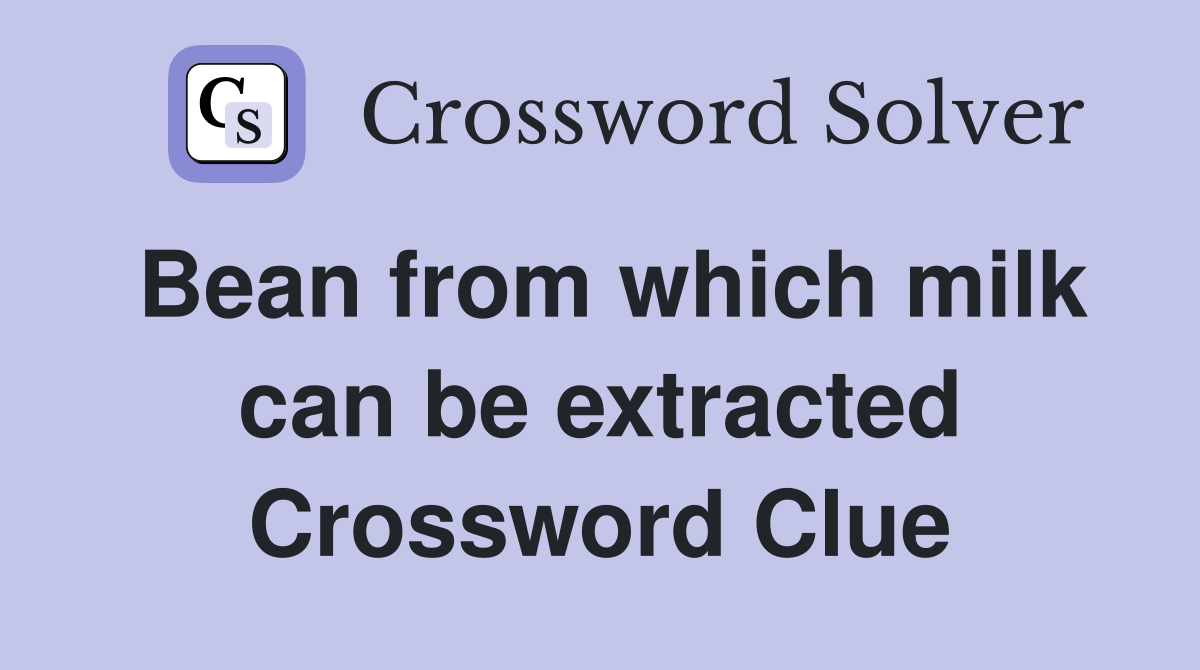 Bean from which milk can be extracted Crossword Clue