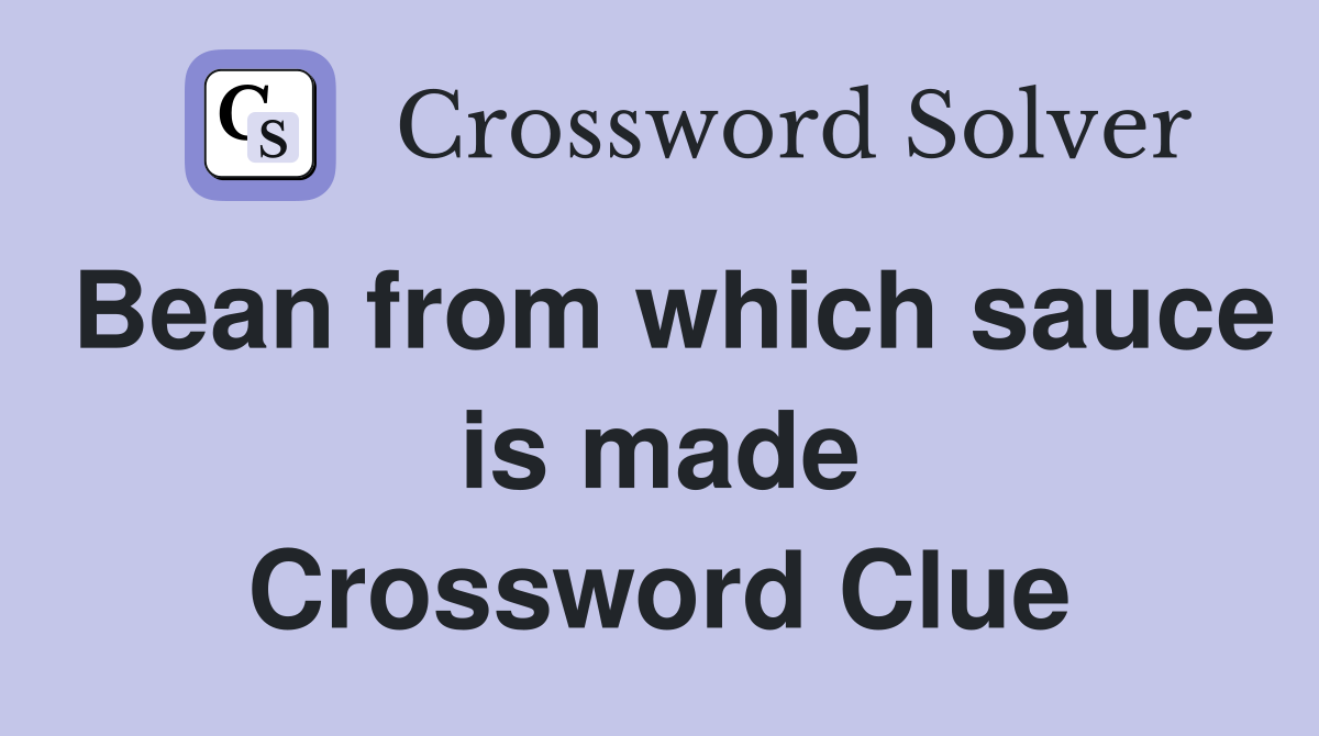 Bean from which sauce is made Crossword Clue