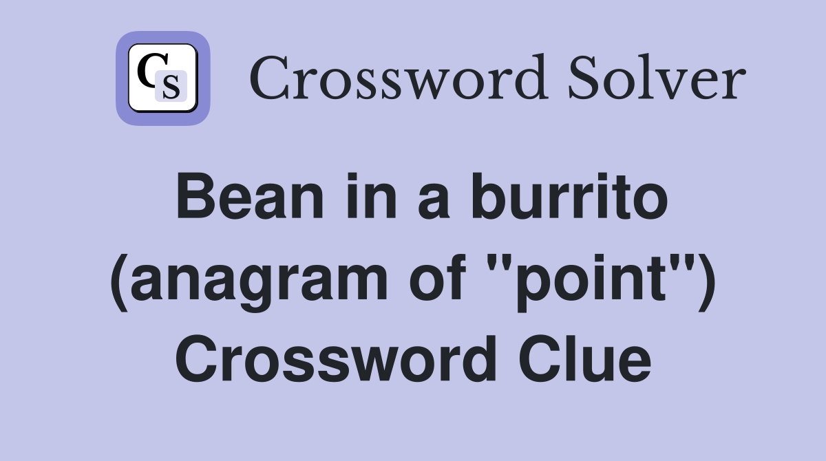 Bean in a burrito (anagram of "point") Crossword Clue