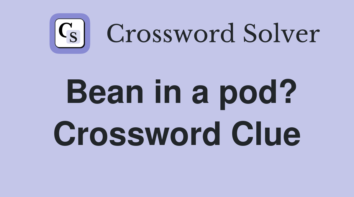 Bean in a pod? Crossword Clue
