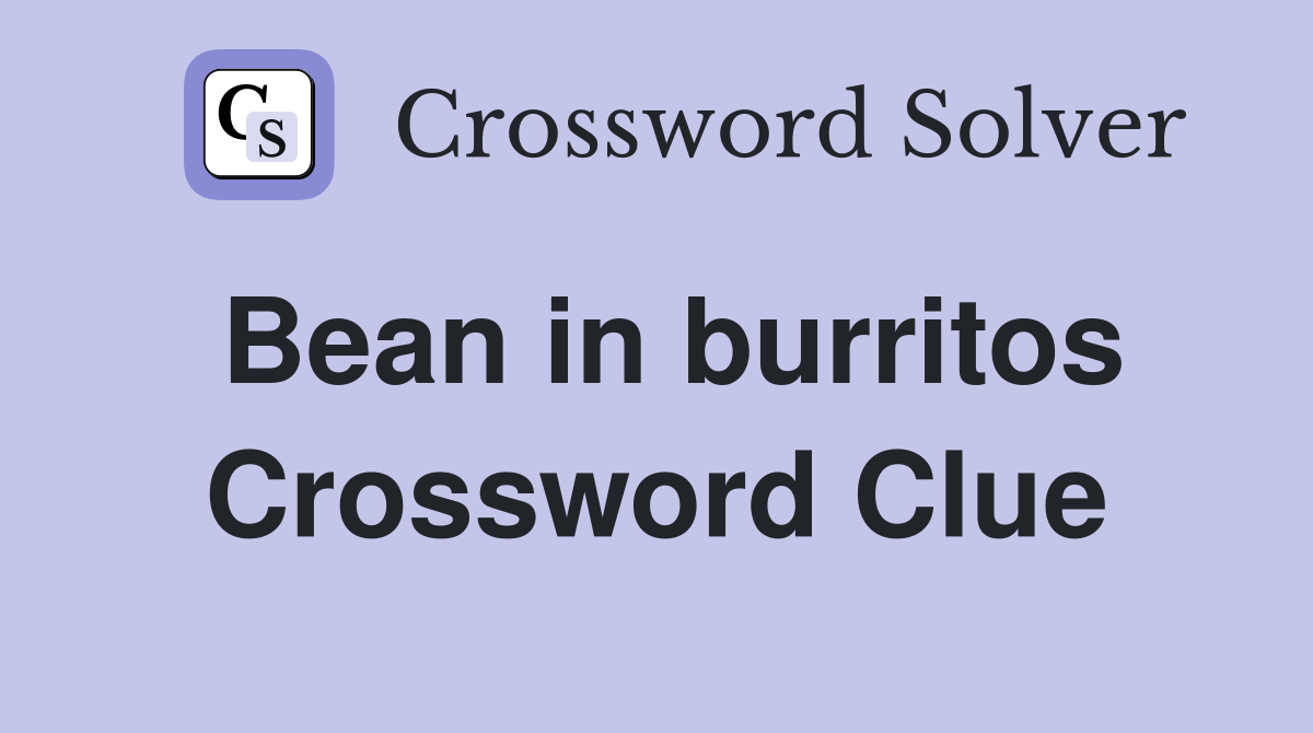 Bean in burritos Crossword Clue