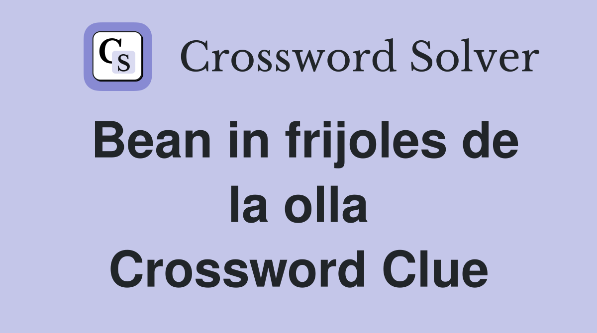 Bean in frijoles de la olla Crossword Clue