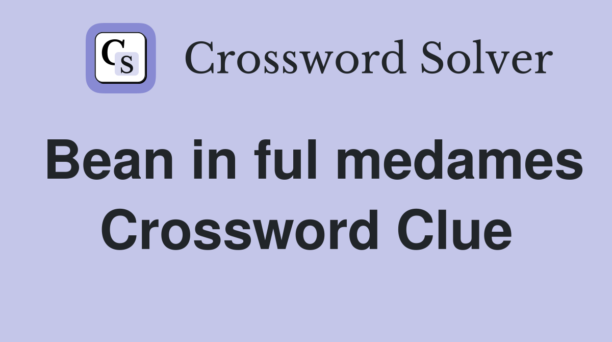 Bean in ful medames Crossword Clue