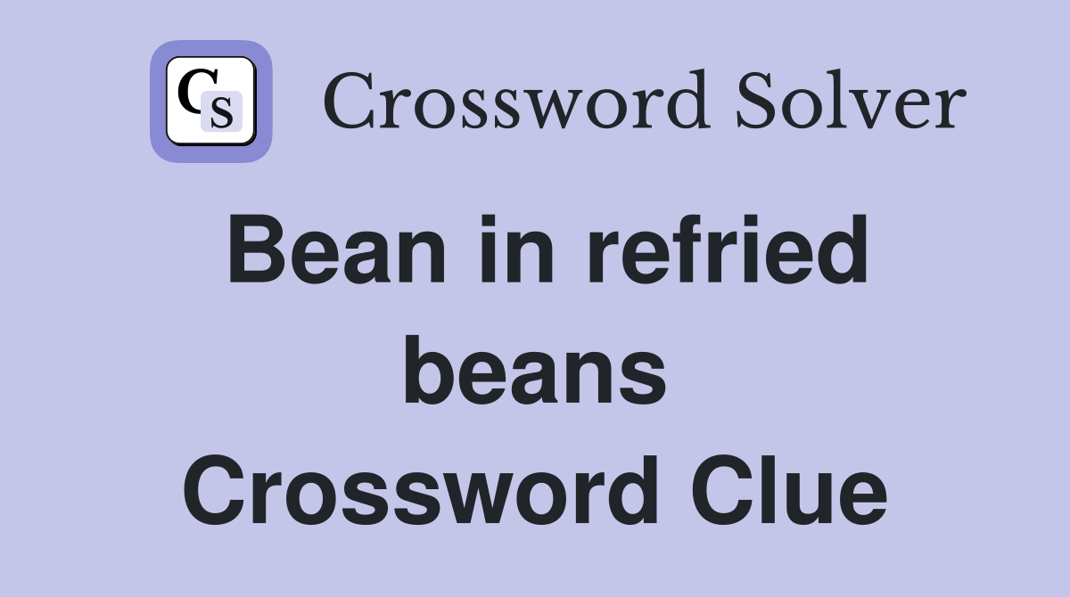 Bean in refried beans Crossword Clue