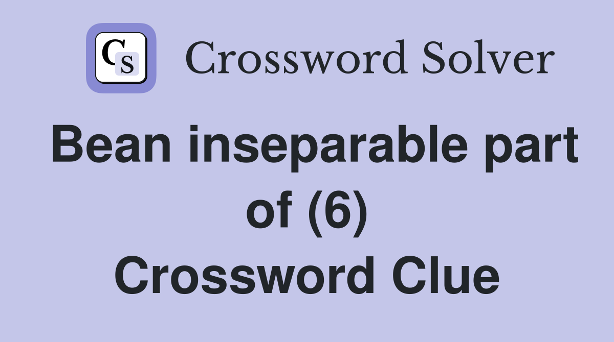 Bean inseparable part of (6) Crossword Clue