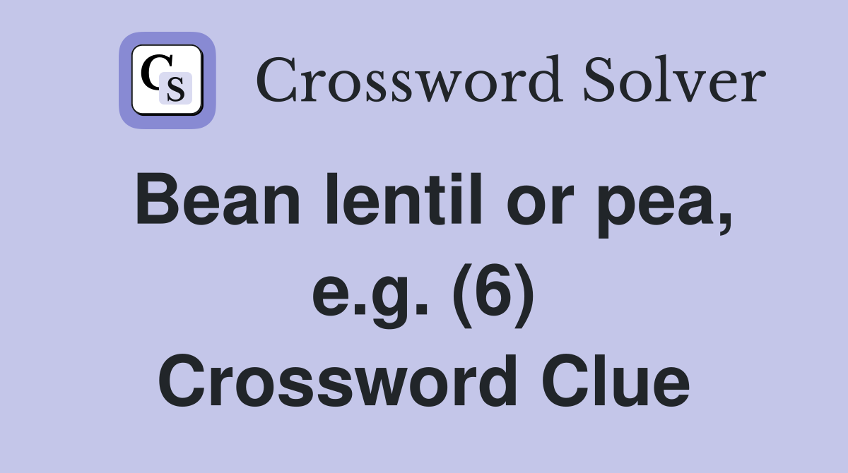 Bean lentil or pea, e.g. (6) Crossword Clue