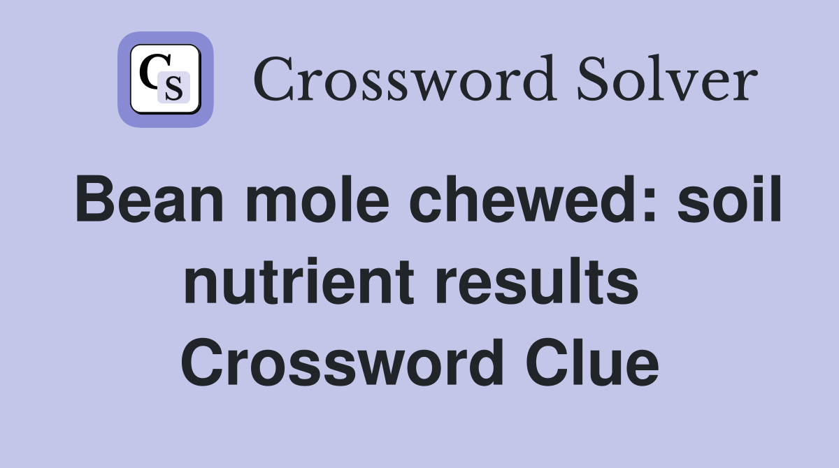 Bean mole chewed: soil nutrient results  Crossword Clue