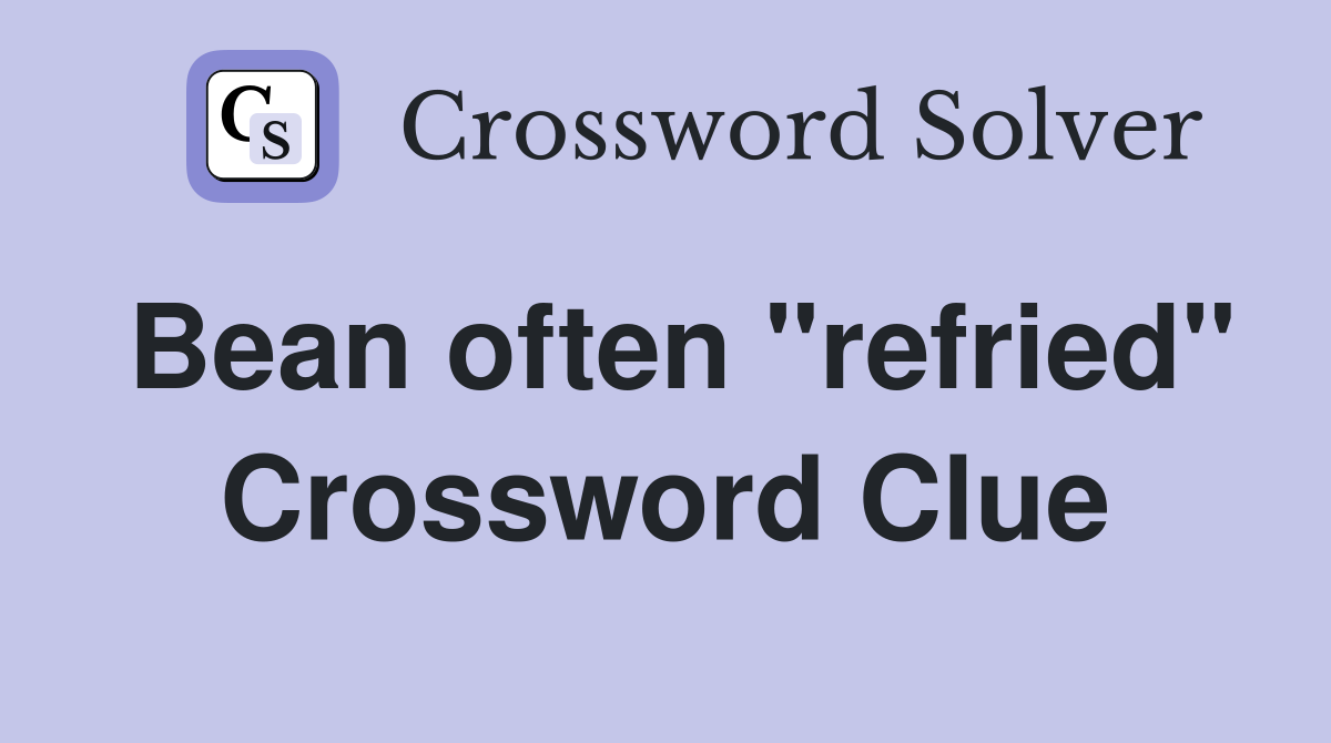 Bean often "refried" Crossword Clue