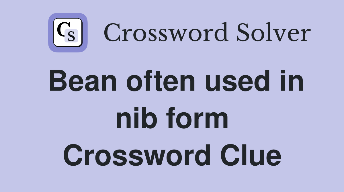 Bean often used in nib form Crossword Clue