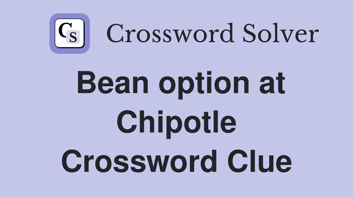 Bean option at Chipotle Crossword Clue