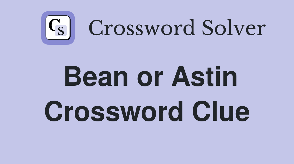 Bean or Astin Crossword Clue