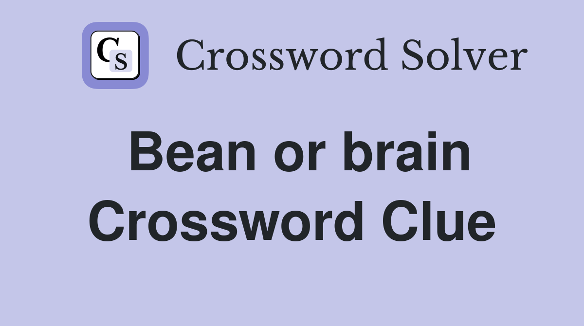 Bean or brain Crossword Clue