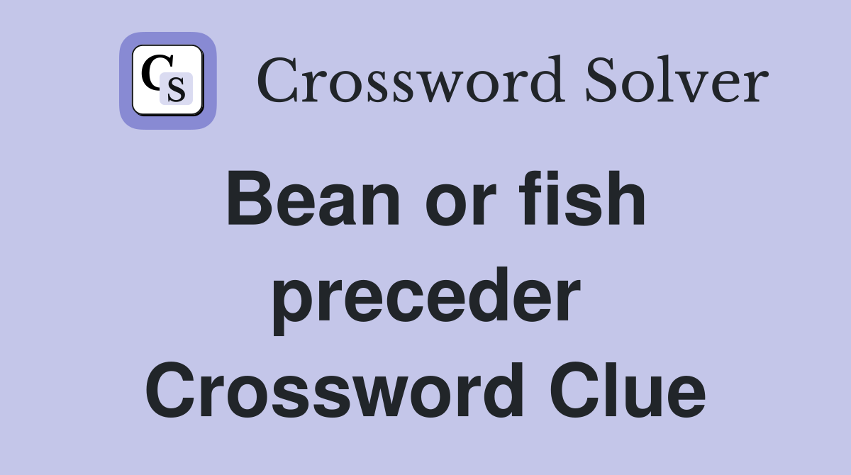 Bean or fish preceder Crossword Clue