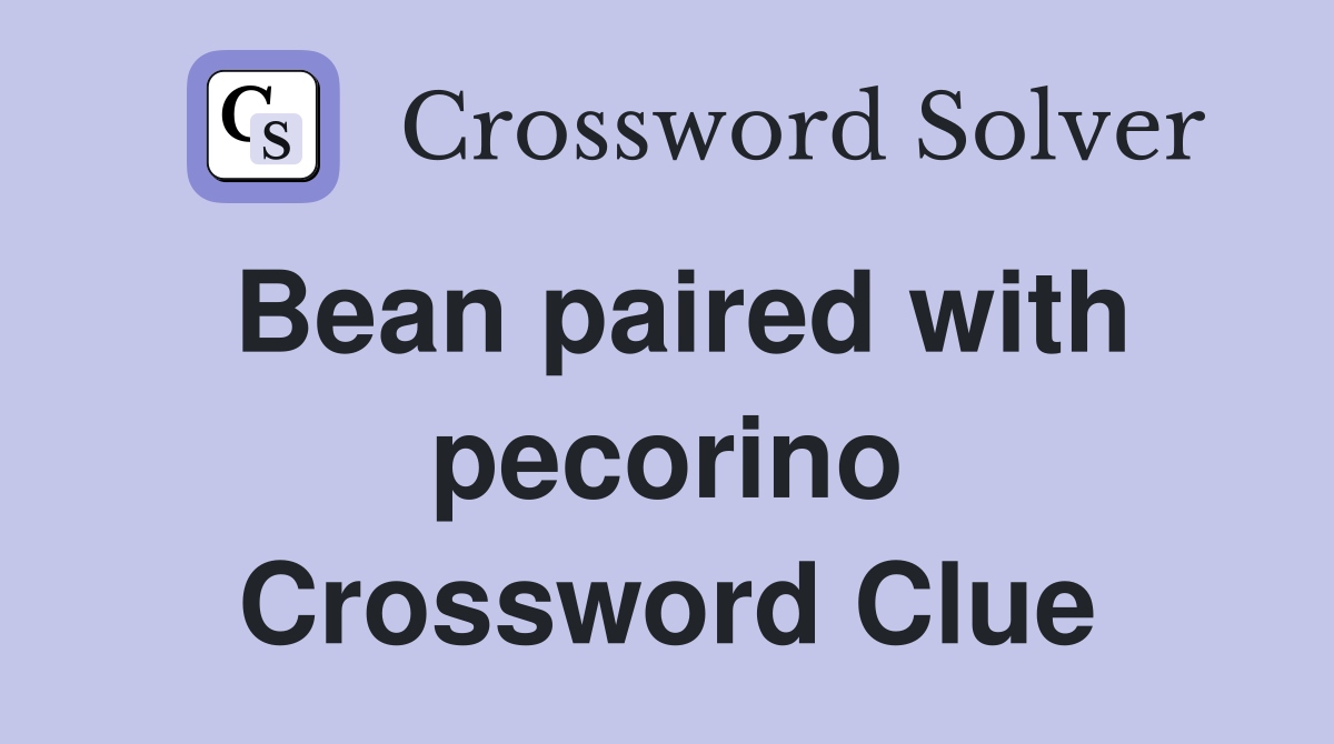 Bean paired with pecorino Crossword Clue