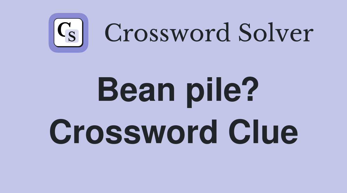 Bean pile? Crossword Clue
