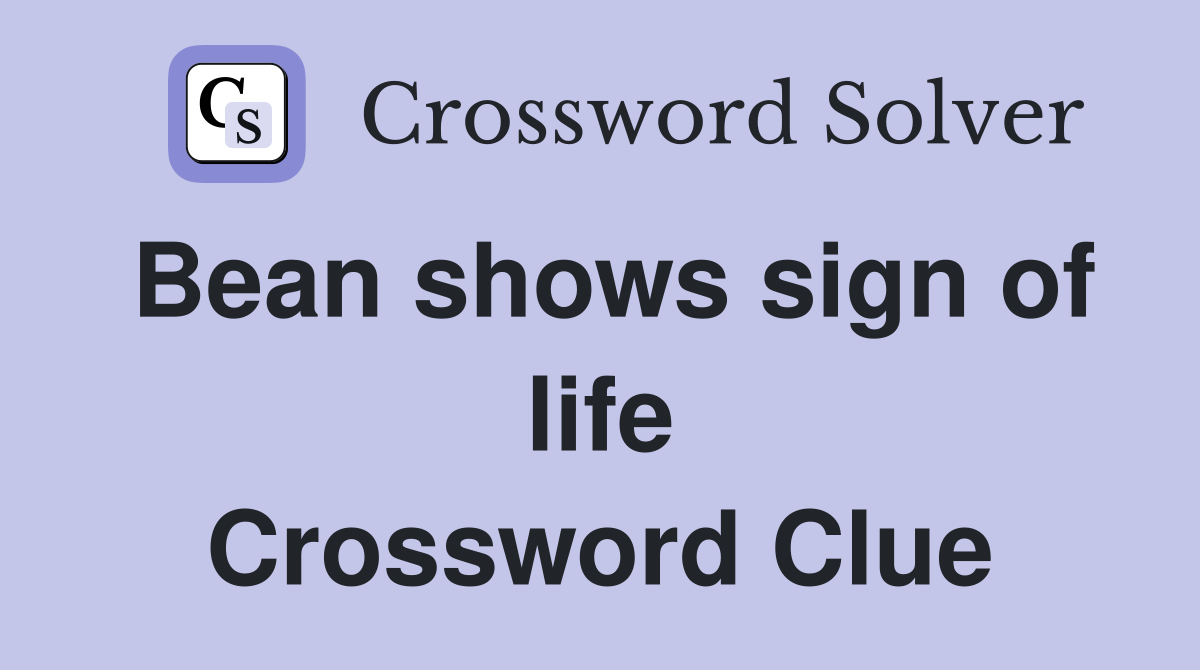 Bean shows sign of life Crossword Clue