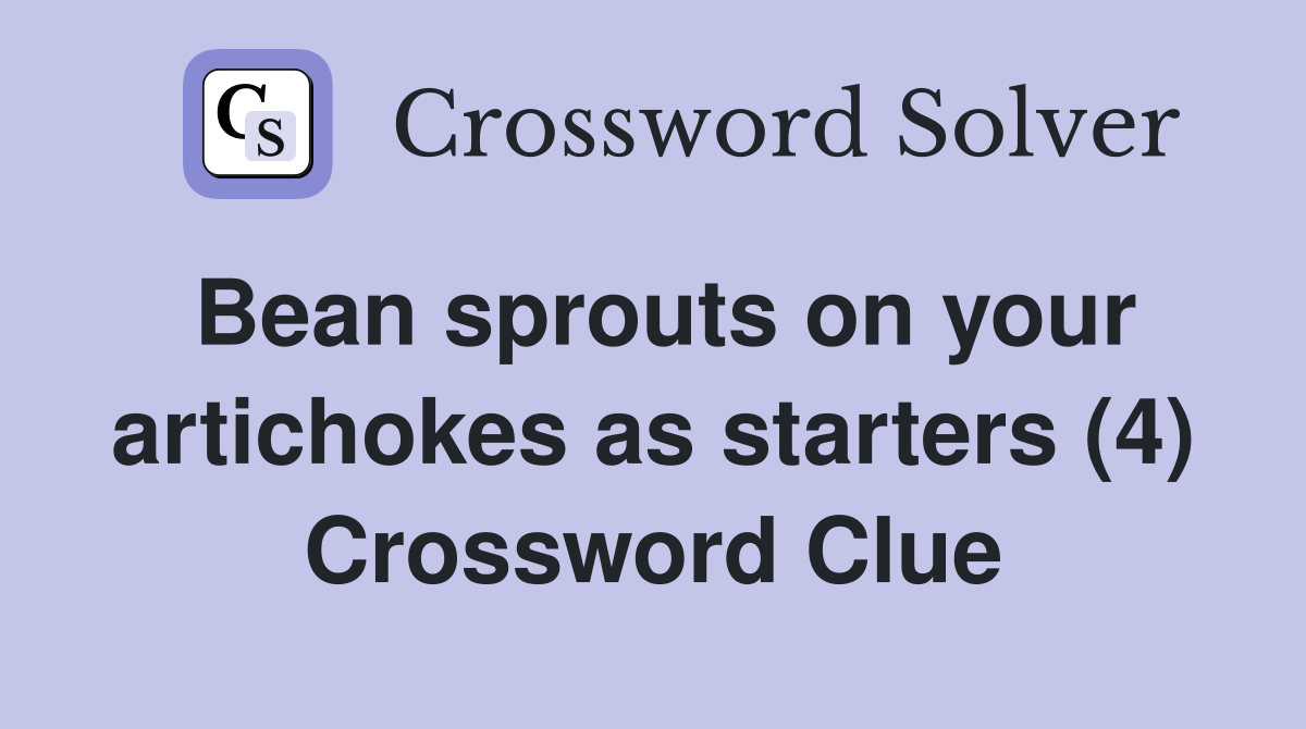 Bean sprouts on your artichokes as starters (4) Crossword Clue