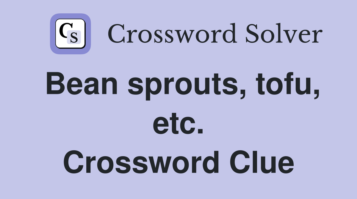Bean sprouts, tofu, etc. Crossword Clue