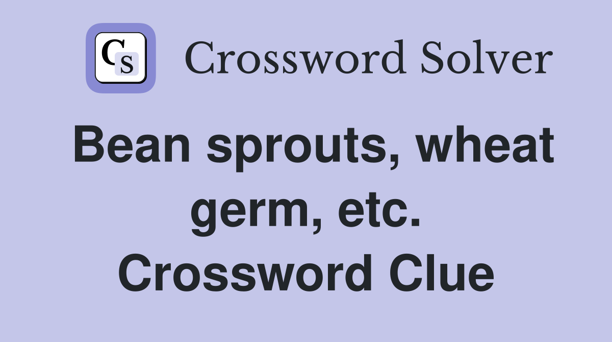 Bean sprouts, wheat germ, etc. Crossword Clue