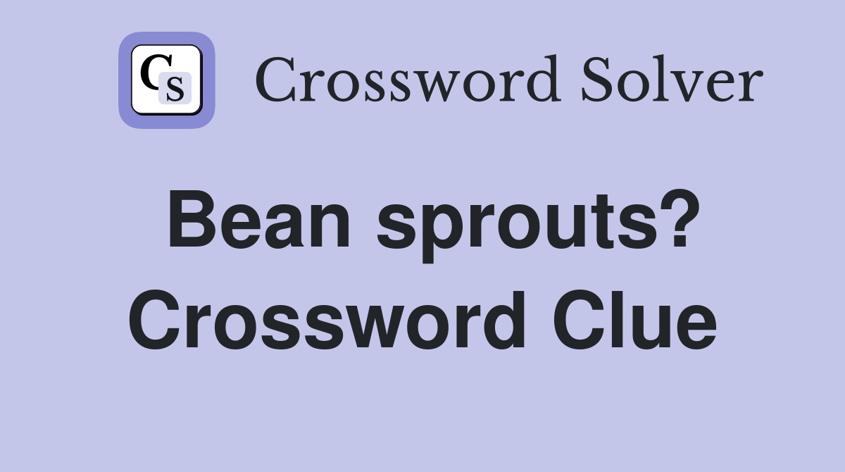 Bean sprouts? Crossword Clue