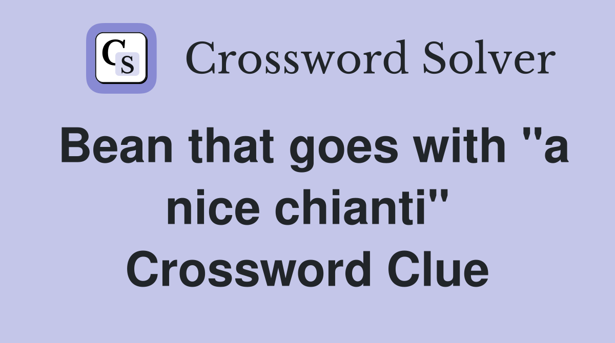 Bean that goes with "a nice chianti" Crossword Clue