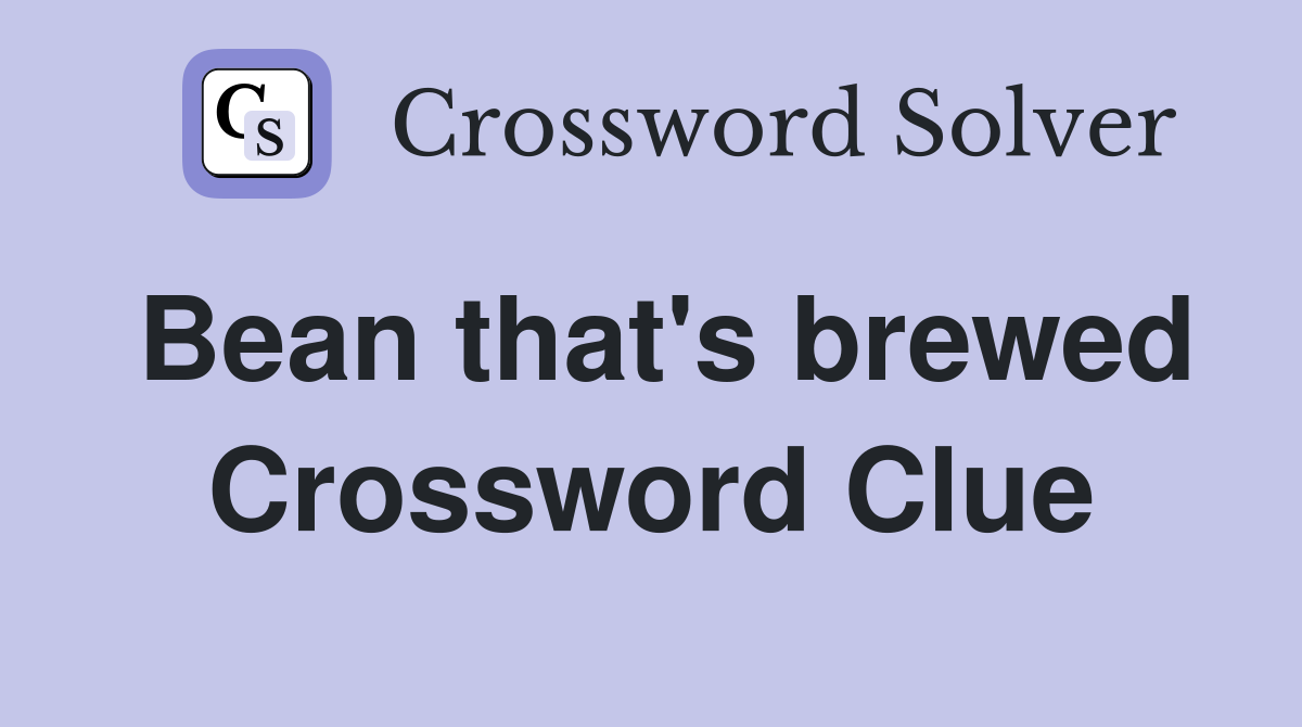 Bean that's brewed Crossword Clue