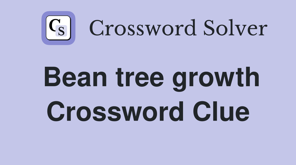 Bean tree growth Crossword Clue