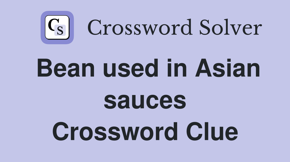 Bean used in Asian sauces Crossword Clue