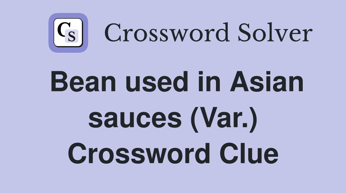 Bean used in Asian sauces (Var.) Crossword Clue