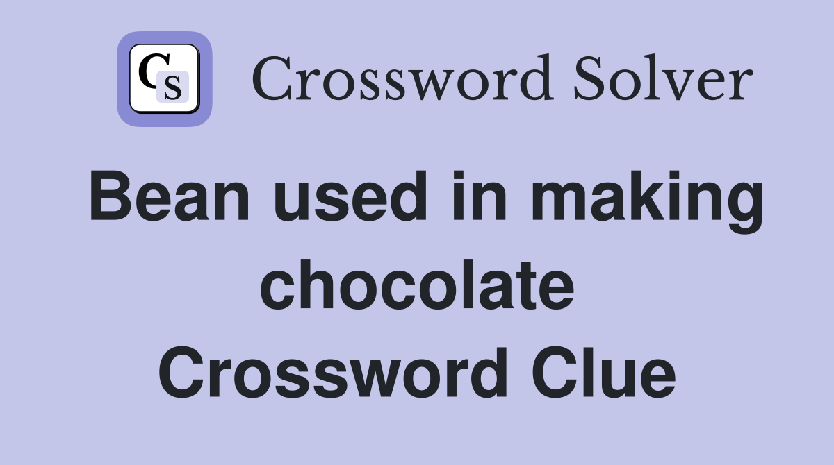Bean used in making chocolate Crossword Clue