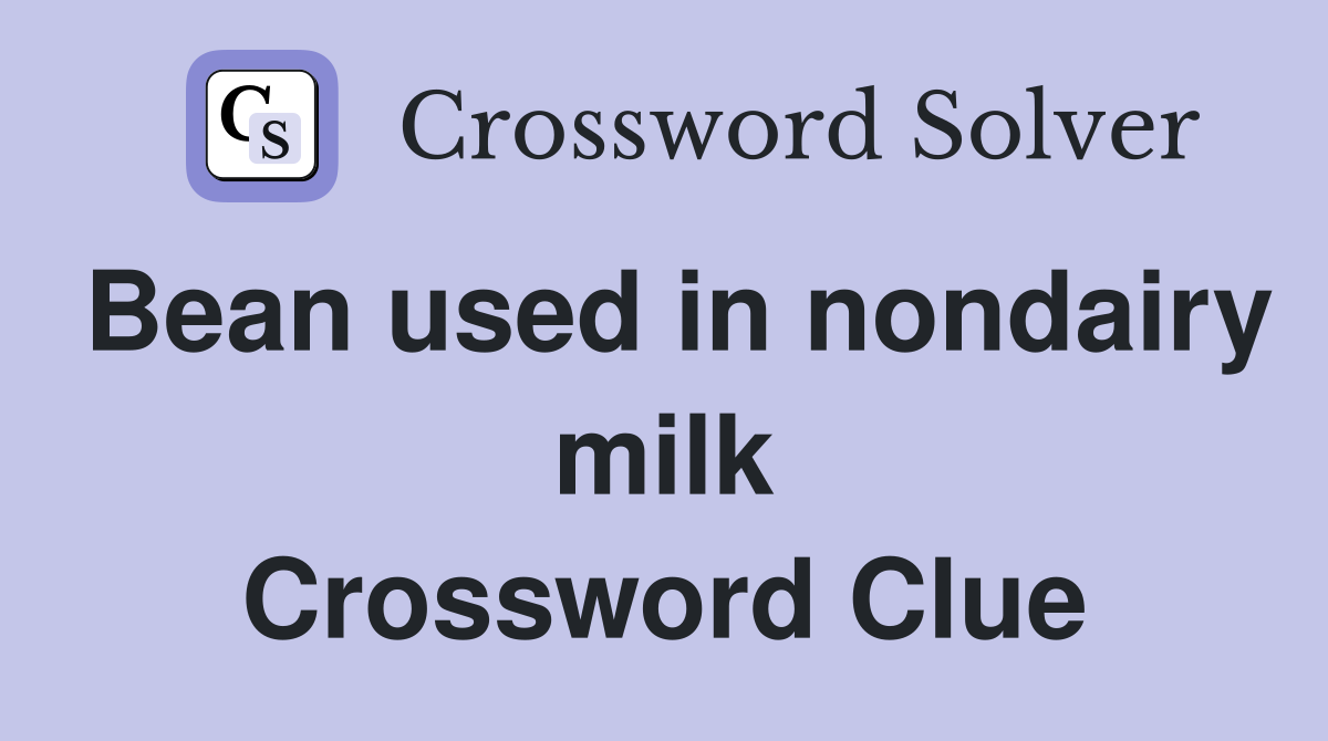 Bean used in nondairy milk Crossword Clue