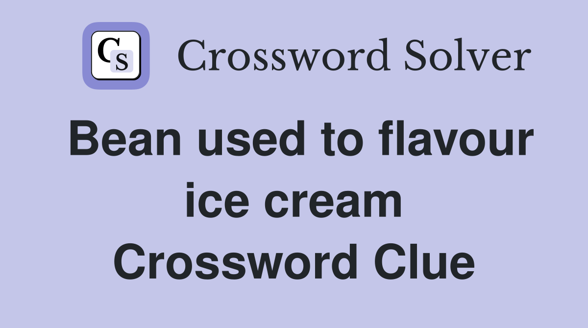 Bean used to flavour ice cream Crossword Clue